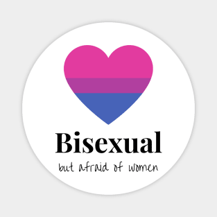 Bisexual but afraid of women Magnet